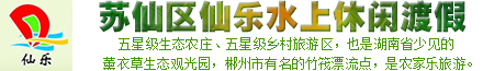 郴州休闲度假旅游|郴州生态农庄|休闲度假好去处-郴州苏仙区仙乐水上休闲渡假有限责任公司